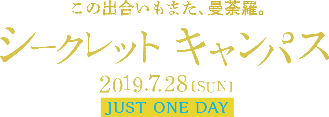 この出会いもまた、曼荼羅 シークレットキャンパス 2019.7.28 SUN JUST ONE DAY
