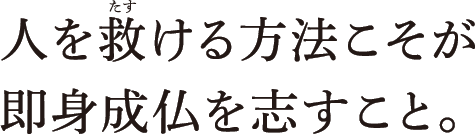 人を救ける方法こそが即身成仏を志すこと。